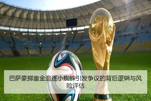 巴萨豪掷重金追逐小蜘蛛引发争议的背后逻辑与风险评估